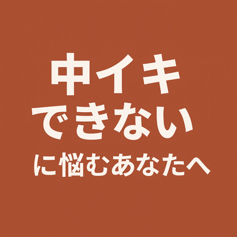 中イキできない原因とは？よくある悩みと意外な解決ヒント10選